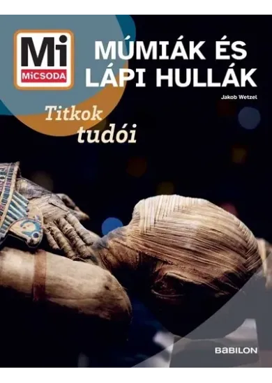 Múmiák és lápi hullák - Titkok tudói - Mi MICSODA Új generáció