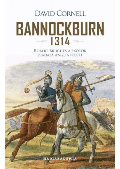 Bannockburn 1314 - Robert Bruce és a skótok diadala Anglia felett - Hadiakadémia