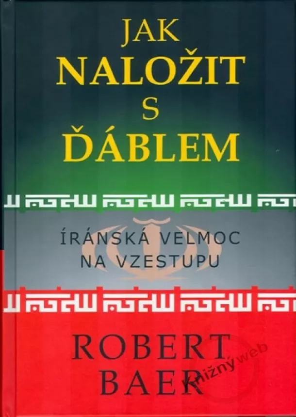 Robert Baer - Jak naložit s ďáblem íránská velmoc na vzestupu