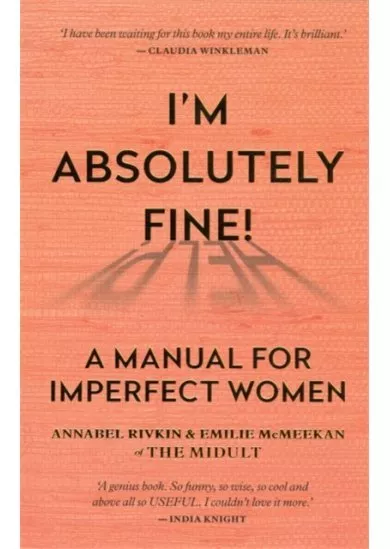 Im Absolutely Fine! : A Manual for Imperfect Women