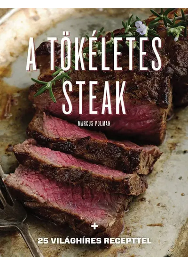Marcus Polman - A tökéletes steak - 25 világhíres recepttel (új kiadás)
