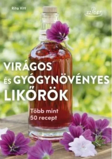 Virágos és gyógynövényes likőrök - Több mint 50 recept