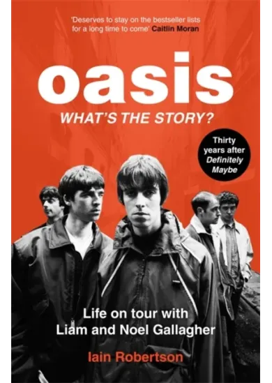 Oasis: What's The Story?: Life on tour with Liam and Noel Gallagher