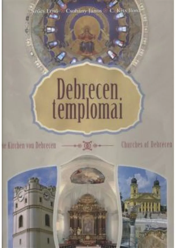 C. Kiss - DEBRECEN TEMPLOMAI - DIE KIRCHEN VON DEBRECEN - CHURCHES OF DEBRECEN /3 NYELVŰ ALBUM