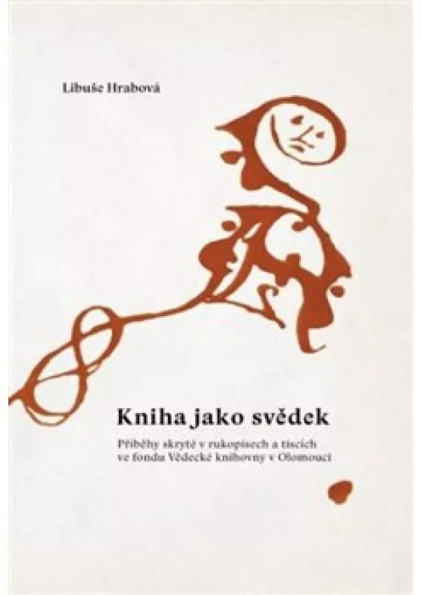 Libuše Hrabová - Kniha jako svědek - Příběhy skryté v rukopisech a tiscích ve fondu Vědecké knihovny v Olomouci