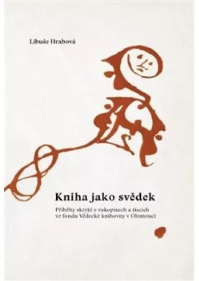 Kniha jako svědek - Příběhy skryté v rukopisech a tiscích ve fondu Vědecké knihovny v Olomouci