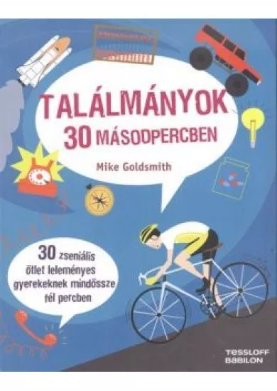 Találmányok 30 másodpercben /30 zseniális ötlet leleményes gyerekeknek mindössze fél percben