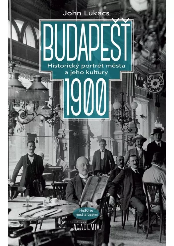 John Lukacs - Budapešť 1900 - Historický portrét města a jeho kultury