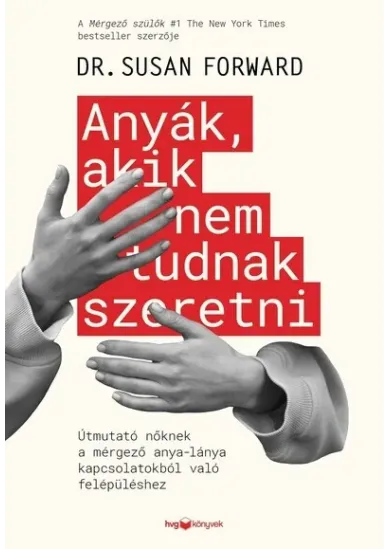 Anyák, akik nem tudnak szeretni - Útmutató a mérgező anya-lánya kapcsolatokból való felépüléshez