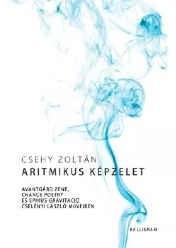 Csehy Zoltán - Aritmikus képzelet - Avantgárd zene, chance poetry és epikus gravitáció Cselényi László műveiben