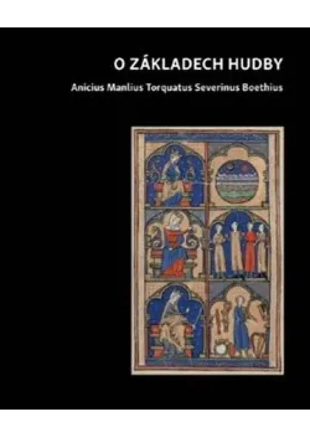 Anicius Manlius Torquatus Severinus Boethius - O základech hudby