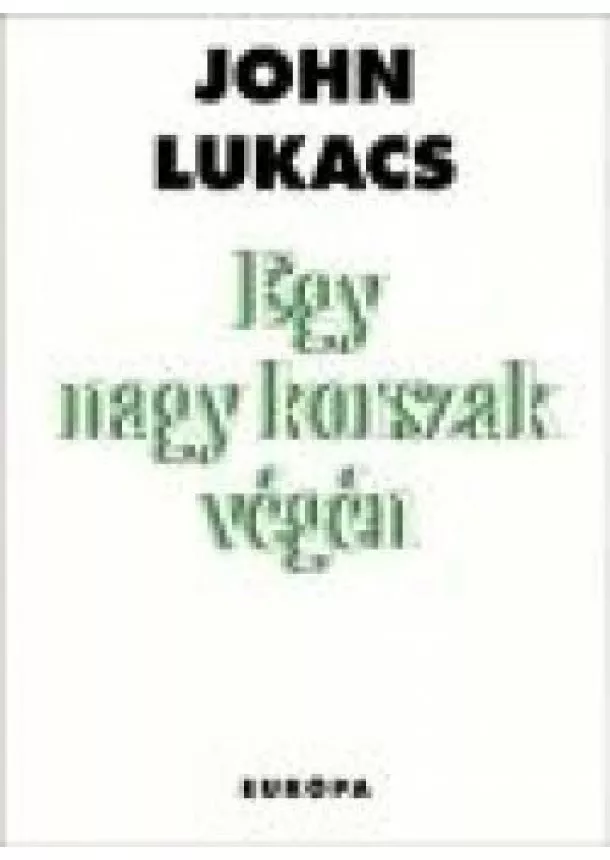 John Lukács - EGY NAGY KORSZAK VÉGÉN