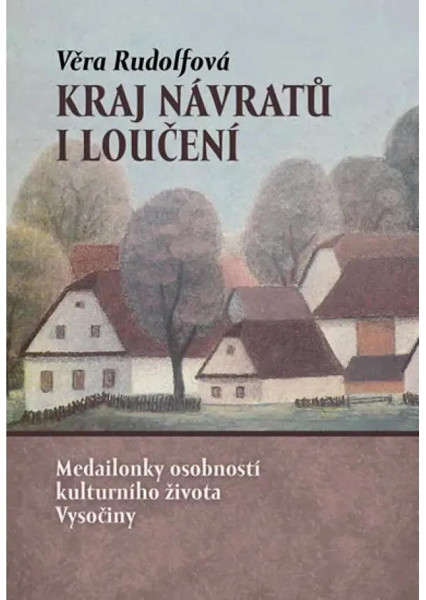 Kraj návratů i loučení - Medailonky osobností kulturního života Vysočiny