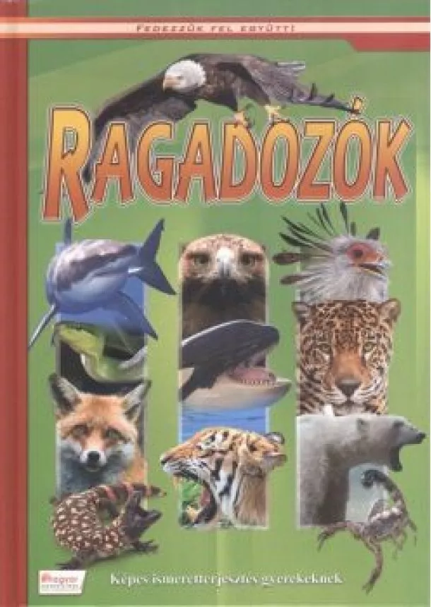 Csukás Csaba - RAGADOZÓK - KÉPES ISMERETTERJESZTÉS GYEREKEKNEK /FEDEZZÜK FEL EGYÜTT!