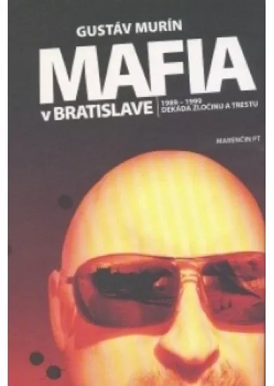 Mafia v Bratislave - 1989 - 1999 dekáda zločinu a trestu