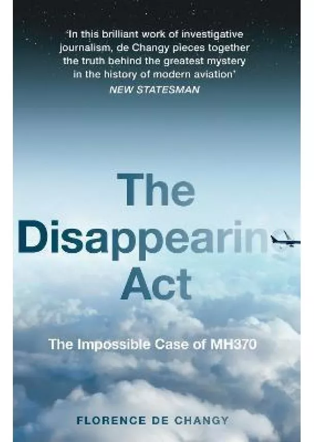 Florence de Changy - The Disappearing Act: The Impossible Case Of Mh370