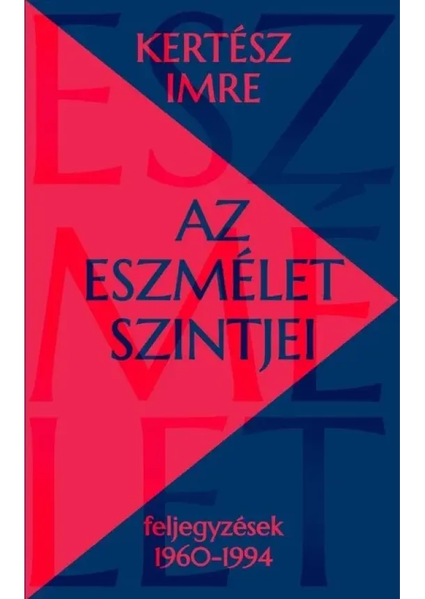 Kertész Imre - Az eszmélet szintjei - Feljegyzések 1960-1994
