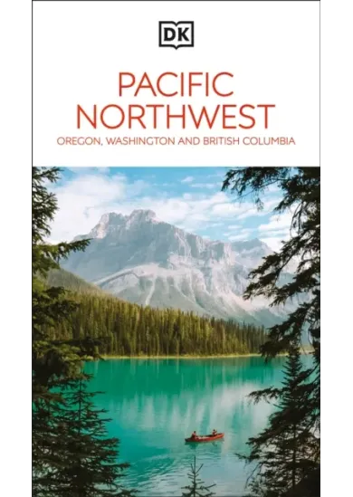 DK Pacific Northwest: Oregon, Washington and British Columbia