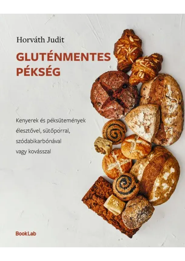 Horváth Judit - Gluténmentes pékség - Kenyerek és péksütemények élesztővel, sütőporral, szódabikarbónával vagy kovásszal