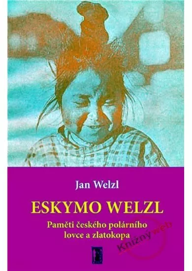 Eskymo Welzl - Paměti českého polárníka a zlatokopa