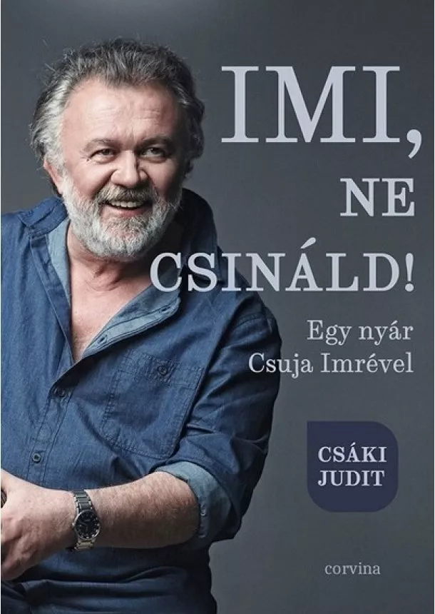 Csáki Judit - Imi, ne csináld! - Egy nyár Csuja Imrével