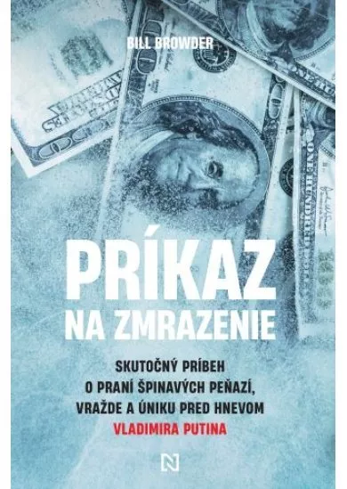 Príkaz na zmrazenie - Skutočný príbeh o praní špinavých peňazí, vražde a úniku pred hnevom Vladimira Putina