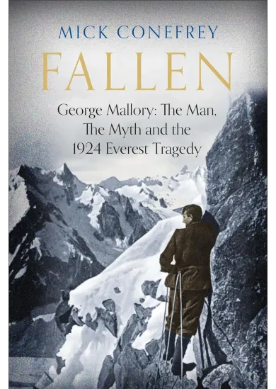 Fallen : George Mallory: The Man, The Myth and the 1924 Everest Tragedy