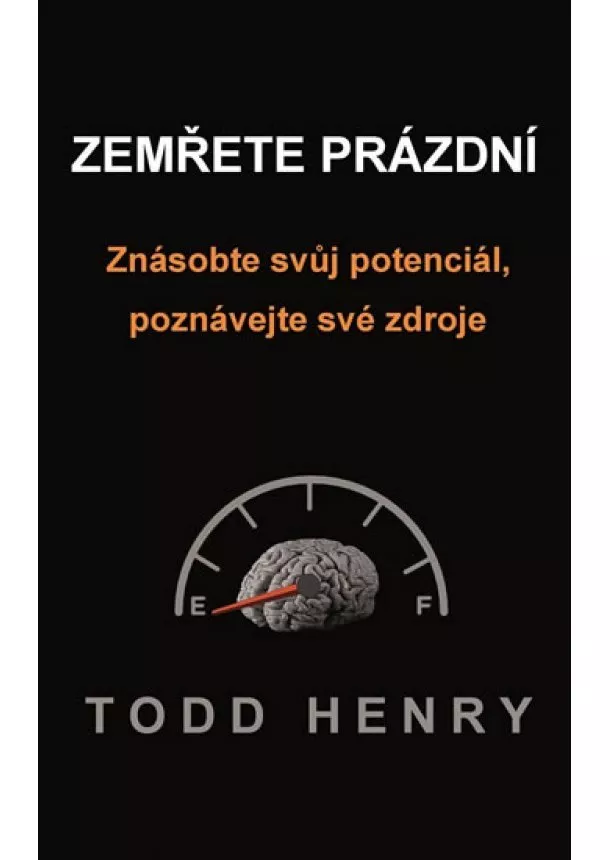 Henry Todd  - Zemřete prázdní - Znásobte svůj potenciál, poznávejte své zdroje…