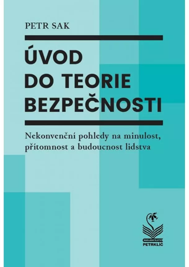 Petr Sak - Úvod do teorie bezpečnosti - Nekonvenční pohledy na minulost, přítomnost a budoucnost