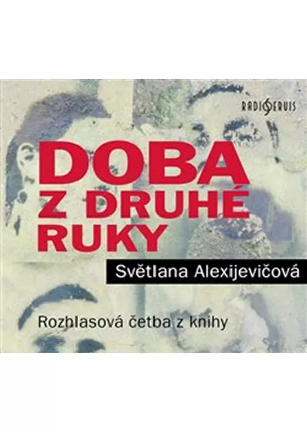 Světlana Alexijevičová, Český rozhlas/Radioservis - Doba z druhé ruky - Konec rudého člověka - CDmp3