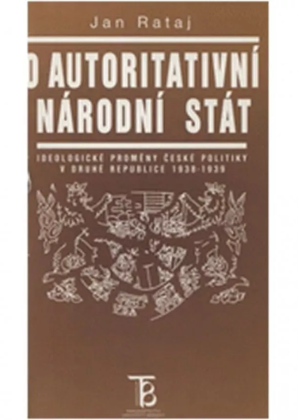 Jan Rataj - O autoritativní národní stát: Ideologické proměny české politiky v druhé republice 1938-1939