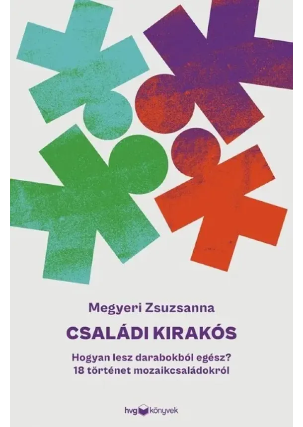 Megyeri Zsuzsanna - Családi kirakós - Hogyan lesz darabokból egész? - 18 történet mozaikcsaládokról