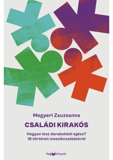 Családi kirakós - Hogyan lesz darabokból egész? - 18 történet mozaikcsaládokról