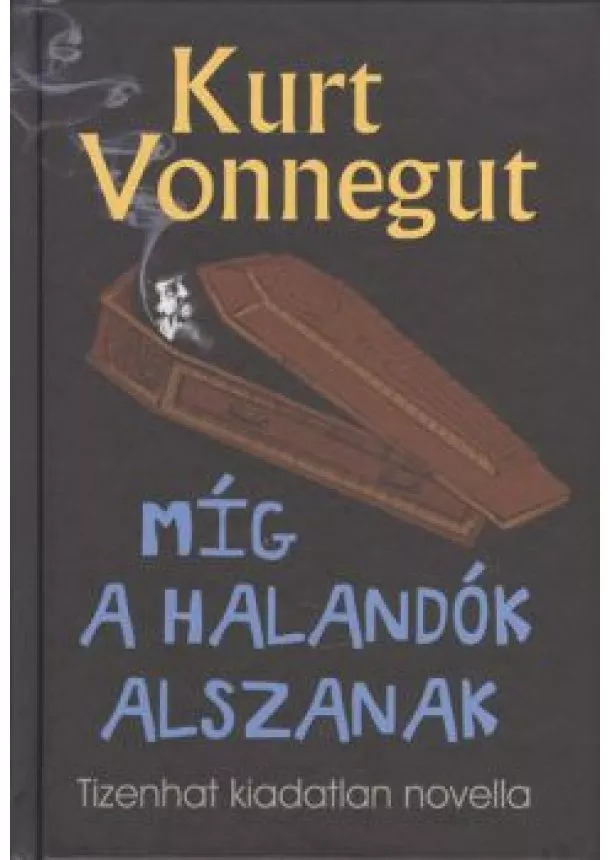 Kurt Vonnegut - MÍG A HALANDÓK ALSZANAK /TIZENHAT KIADATLAN NOVELLA
