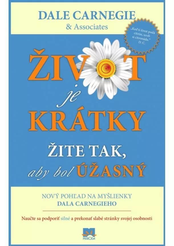 Dale Carnegie - Život je krátky žite tak, aby bol úžasný