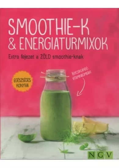 Smoothie-k + energiaturmixok - Extra fejezet a ZÖLD smoothie-knak - Egészséges konyha