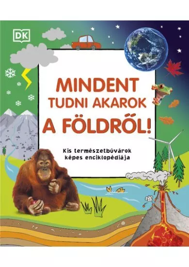 Mindent tudni akarok a Földről! - Kis természetbúvárok képes enciklopédiája