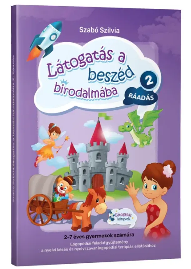 Szabó Szilvia - Látogatás a beszéd birodalmába 2 - Ráadás - Logopédiai feladatgyűjtemény a nyelvi késés és a nyelvi zavar logopédiai terápiás el