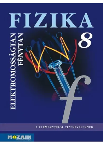 FIZIKA 8. TK. - ELEKTROMOSSÁGTAN, FÉNYTAN MS-2668