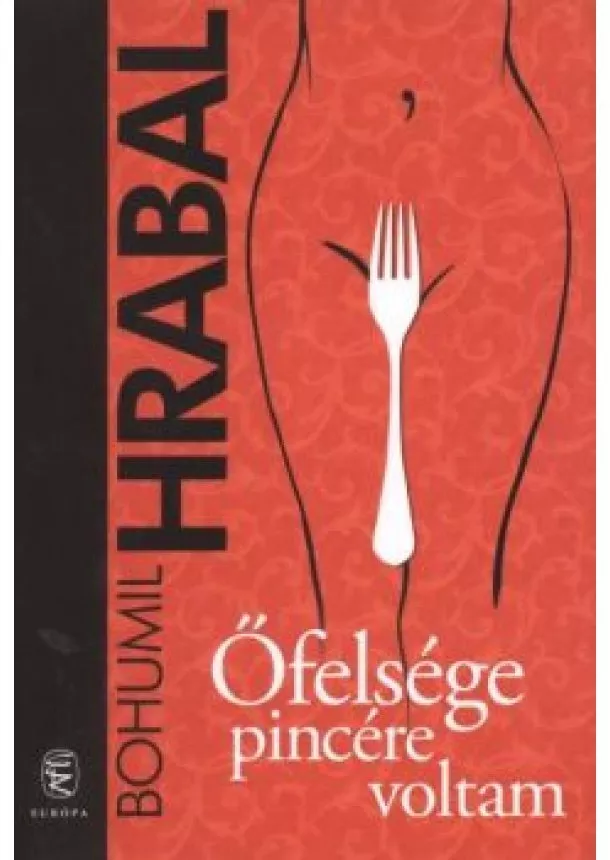 BOHUMIL HRABAL - ŐFELSÉGE PINCÉRE VOLTAM