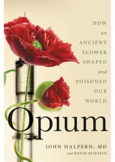 Opium: How an Ancient Flower Shaped and Poisoned Our World