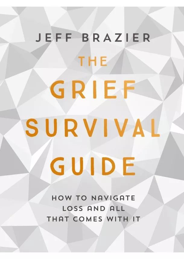 Jeff Brazier - The Grief Survival Guide : How to Navigate Loss and All That Comes with it