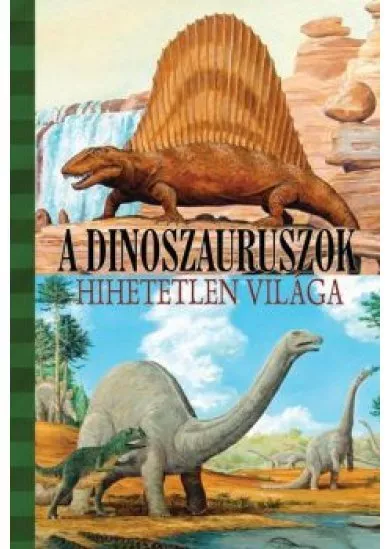 A dinoszauruszok hihetetlen világa