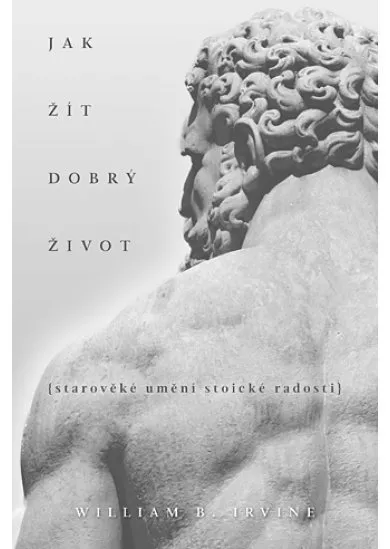 Jak žít dobrý život - Starověké umění stoické radosti