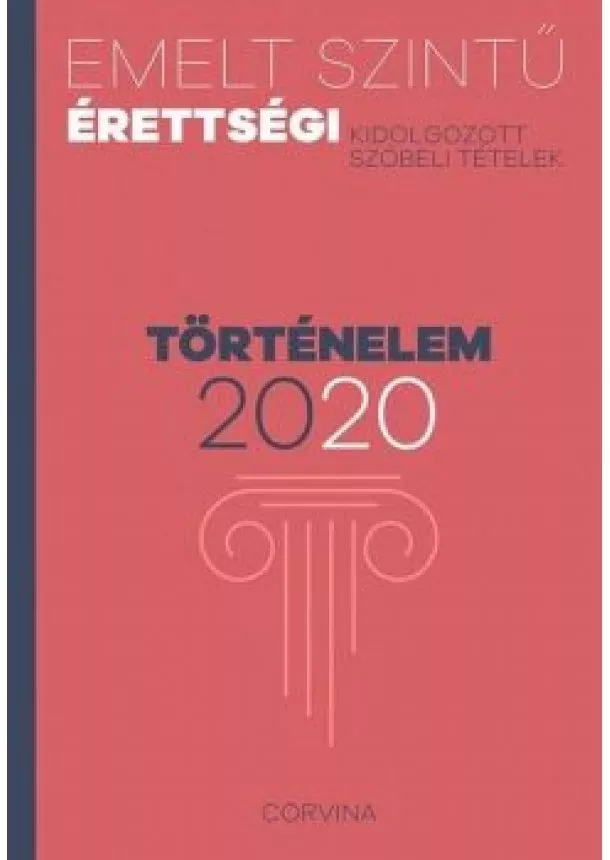 Válogatás - Emelt szintű érettségi 2020. - Történelem /Kidolgozott szóbeli tételek