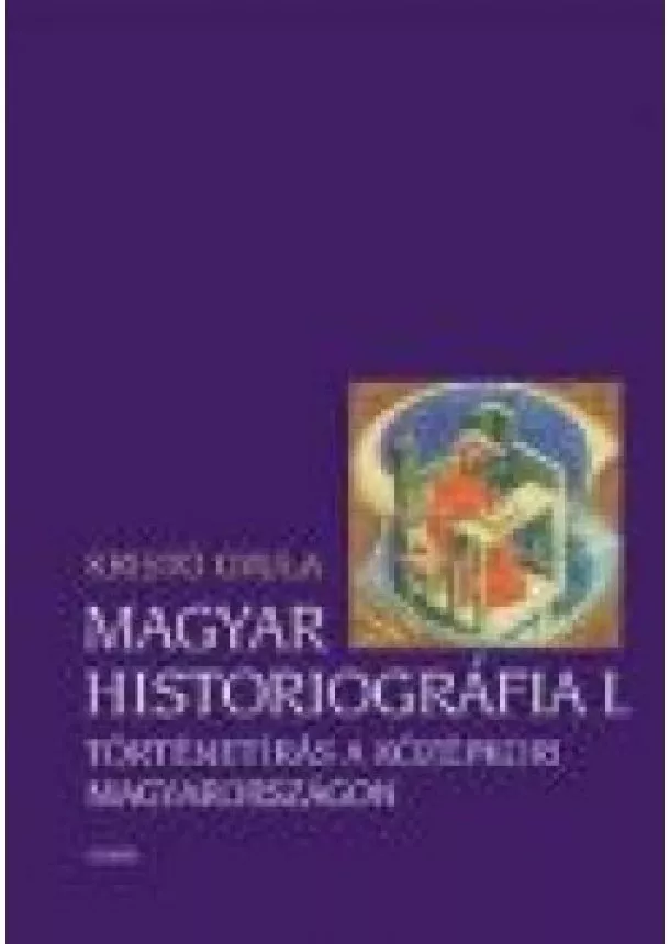 Kristó Gyula - MAGYAR HISTORIOGRÁFIA I.
