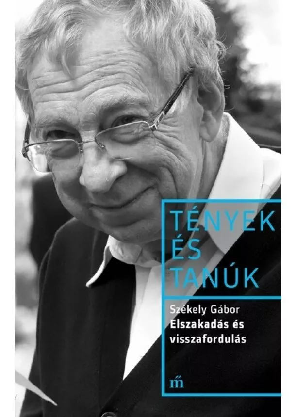 Székely Gábor - Elszakadás és visszafordulás - Tények és Tanúk