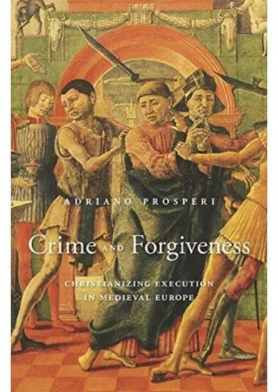 Crime and Forgiveness: Christianizing Execution in Medieval Europe