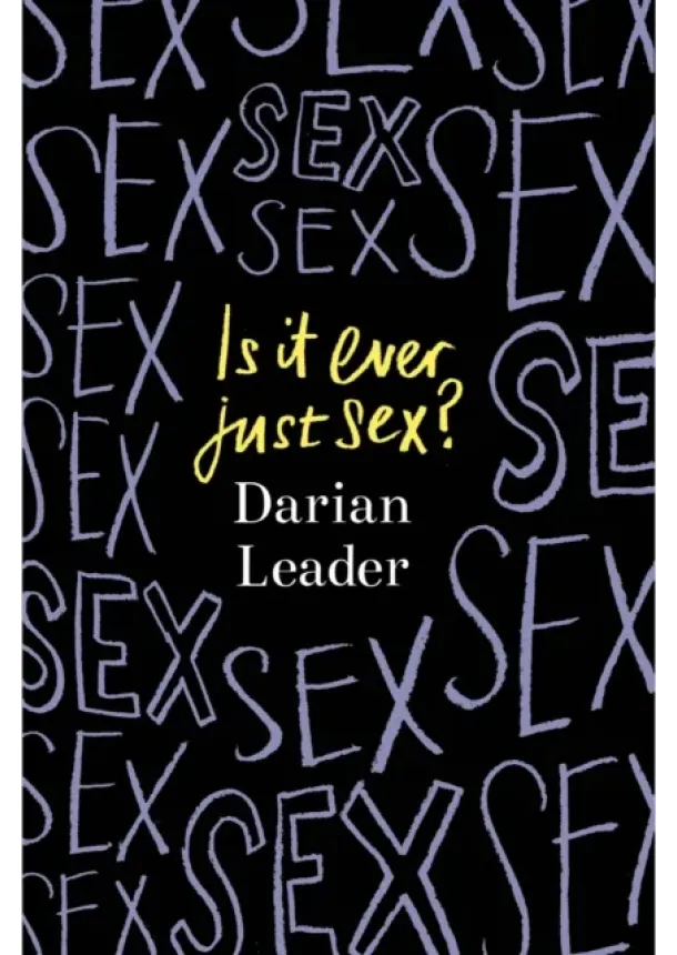 Darian Leader - Is It Ever Just Sex?