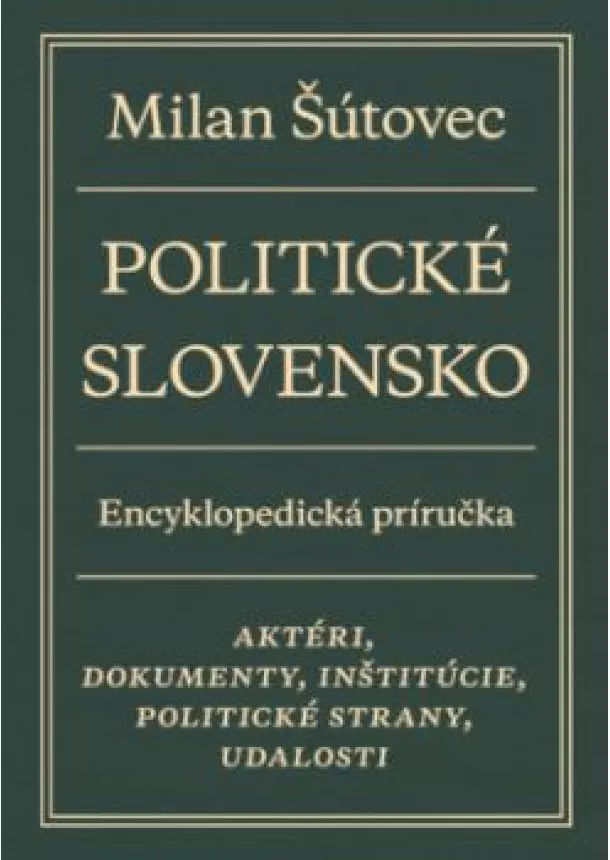 Milan Šútovec - Politické Slovensko - Aktéri, dokumenty, inštitúcie, politické strany, udalosti